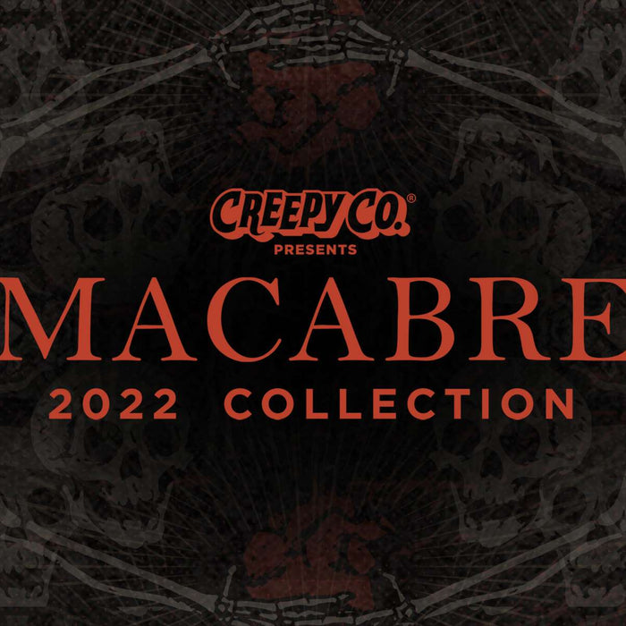 Our '22 Macabre Collection will stop you dead in your tracks...